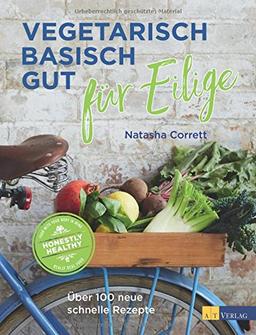 Vegetarisch basisch gut für Eilige: Über 100 neue schnelle Rezepte