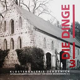 DIE DINGE 3: Interdisziplinäres Kunstprojekt der GEDOK Brandenburg e.V. Klostergalerie Zehdenick