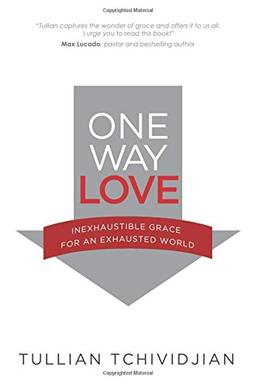 One Way Love: Inexhaustible Grace for an Exhausted World (Tchividjian Tullian)