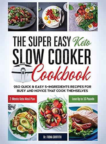 The Super Easy Keto Slow Cooker Cookbook: 250 Quick & Easy 5-Ingredients Recipes for Busy and Novice that Cook Themselves | 2-Weeks Keto Meal Plan - Lose Up to 16 Pounds