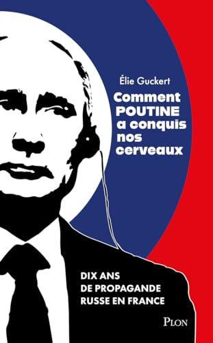 Comment Poutine a conquis nos cerveaux : dix ans de propagande russe en France