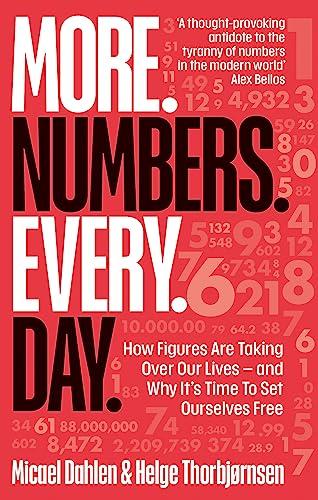 More. Numbers. Every. Day.: How Figures Are Taking Over Our Lives – And Why It's Time to Set Ourselves Free