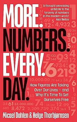 More. Numbers. Every. Day.: How Figures Are Taking Over Our Lives – And Why It's Time to Set Ourselves Free