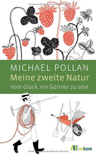 Meine zweite Natur: Vom Glück, ein Gärtner zu sein