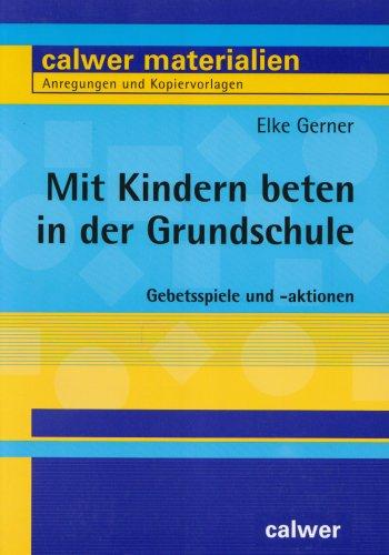 Mit Kindern beten in der Grundschule: Gebetsspiele und Aktionen