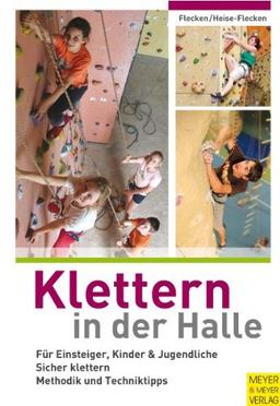 Klettern in der Halle: Für Einsteiger, Kinder & Jugendliche. Sicher klettern. Methodik und Techniktipps