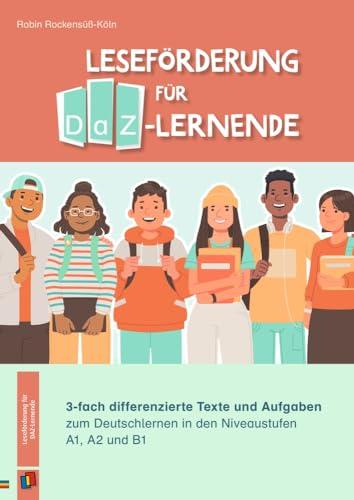 Leseförderung für DaZ-Lernende: 3-fach differenzierte Texte und Aufgaben zum Deutschlernen in den Niveaustufen A1, A2 und B1