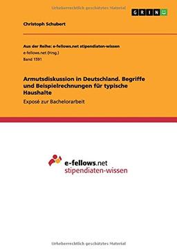 Armutsdiskussion in Deutschland. Begriffe und Beispielrechnungen für typische Haushalte: Exposé zur Bachelorarbeit