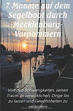 7 Monate auf dem Segelboot durch Mecklenburg-Vorpommern: Von den Schwierigkeiten, seinen Traum zu verwirklichen, Dinge los zu lassen und Gewohnheiten zu verändern (1, Band 2)