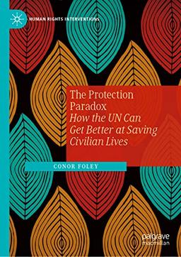 The Protection Paradox: How the UN Can Get Better at Saving Civilian Lives (Human Rights Interventions)