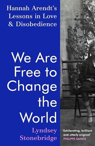 We Are Free to Change the World: Hannah Arendt’s Lessons in Love and Disobedience