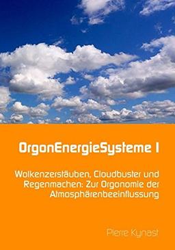 OrgonEnergieSysteme I: Wolkenzerstäuben, Cloudbuster und Regenmachen: Zur Orgonomie der Atmosphärenbeeinflussung