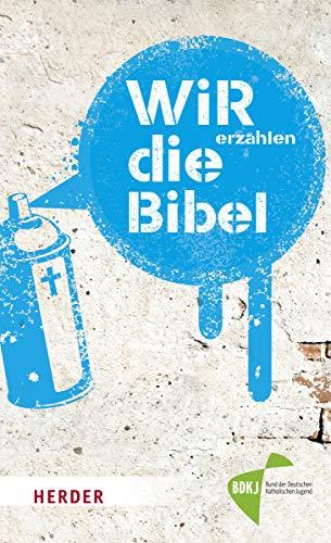 WIR erzählen DIE BIBEL: Texte der Einheitsübersetzung aus ungewöhnlicher Perspektive lesen