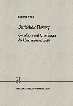 Betriebliche Planung: Grundlagen und Grundfragen der Unternehmungspolitik (Die Wirtschaftswissenschaften, 4, Band 4)