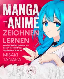 Manga und Anime zeichnen lernen: Das ideale Übungsbuch, um Schritt für Schritt das Zeichnen zu erlernen