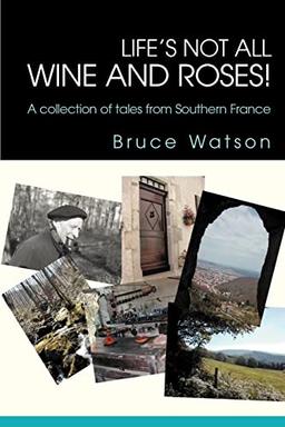 Life's not all Wine and Roses!: A collection of tales from Southern France