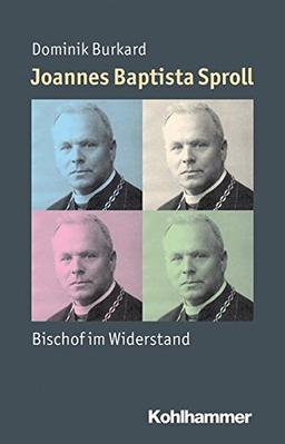 Joannes Baptista Sproll: Bischof im Widerstand (Mensch - Zeit - Geschichte)