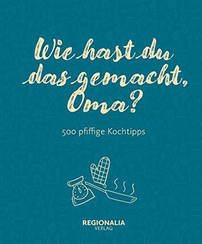 Wie hast du das gemacht, Oma?: 500 pfiffige Kochtipps