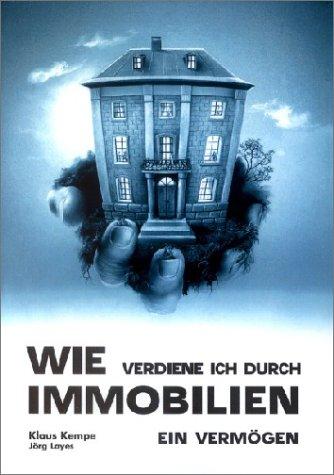 Wie verdiene ich durch Immobilien ein Vermögen. Fundierte Strategien. Erprobte Konzepte. Solides Know-how (Book on Demand)