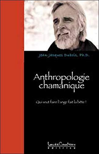 Anthropologie chamanique : Qui veut faire l'ange... fait la bÿªte !: Qui veut faire l'ange... fait la bête !