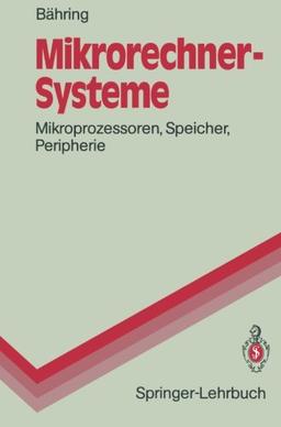 Mikrorechner-Systeme: Mikroprozessoren, Speicher, Peripherie (Springer-Lehrbuch)