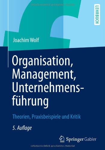 Organisation, Management, Unternehmensführung: Theorien, Praxisbeispiele und Kritik