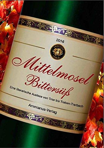 Mittelmosel Bittersüß - Eine literarische Auslese von Trier bis Traben-Trarbach