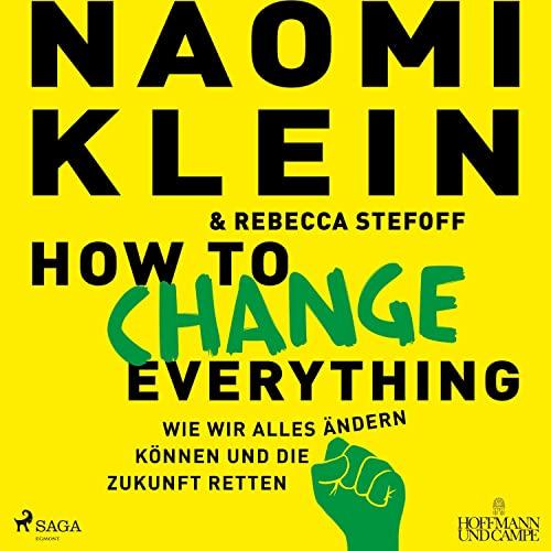 How to change everything: Wie wir alles ändern können und die Zukunft retten