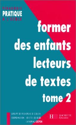 Former des enfants lecteurs de textes : cycle des apprentissages fondamentaux GS, CP, CE1 et au-delà.... Vol. 2