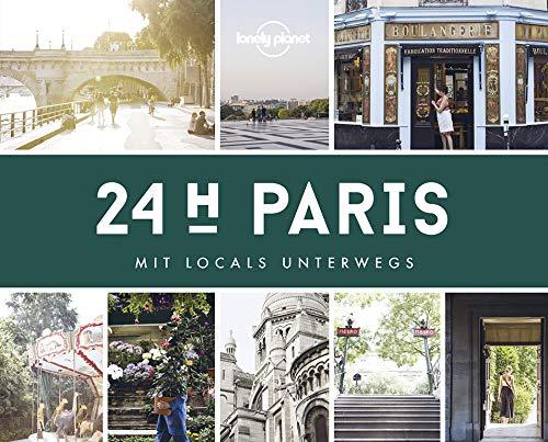 Lonely Planet 24 H Paris: Mit Locals unterwegs (Lonely Planet Reisebildbände)