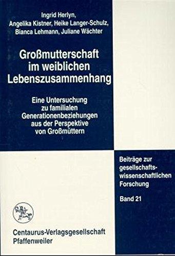 Großmutterschaft im weiblichen Lebenszusammenhang: Eine Untersuchung zu familialen Generationenbeziehungen aus der Perspektive von Großmüttern (Soziologische Studien)