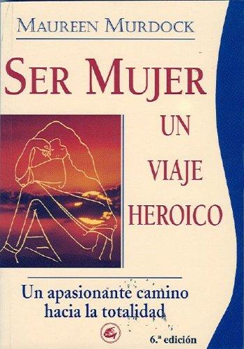 Ser mujer : un viaje heróico: Un apasionante camino hacia la totalidad (Taller de la hechicera)