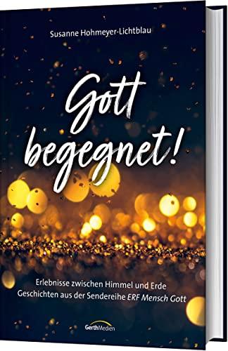 Gott begegnet!: Erlebnisse zwischen Himmel und Erde. Geschichten aus der Sendereihe "ERF Mensch Gott".