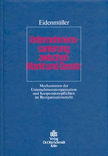 Unternehmenssanierung zwischen Markt und Gesetz: Mechanismen der Unternehmensreorganisation und Kooperationspflichten im Reorganisationsrecht