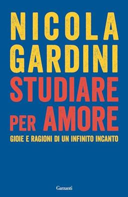 Studiare per amore. Gioie e ragioni di un infinito incanto (Saggi)