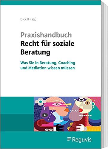 Praxishandbuch Recht für soziale Beratung: Was Sie in Beratung, Coaching und Mediation wissen müssen