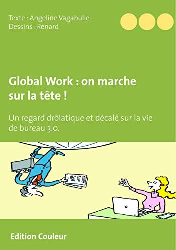 Global Work : on marche sur la tête ! : Un regard drôlatique et décalé sur la vie de bureau 3.0.