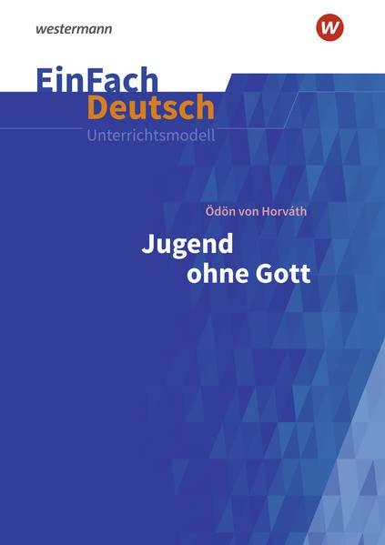 EinFach Deutsch / EinFach Deutsch Unterrichtsmodelle: Unterrichtsmodelle / Ödön von Horváth: Jugend ohne Gott - Neubearbeitung: Gymnasiale Oberstufe