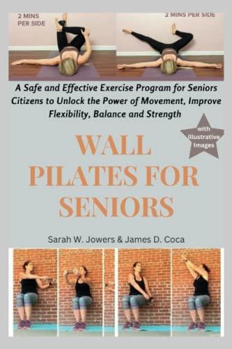 Wall Pilates for Seniors: A Safe and Effective Exercise Program for Seniors Citizens to Unlock the Power of Movement, Improve Flexibility, Balance and Strength