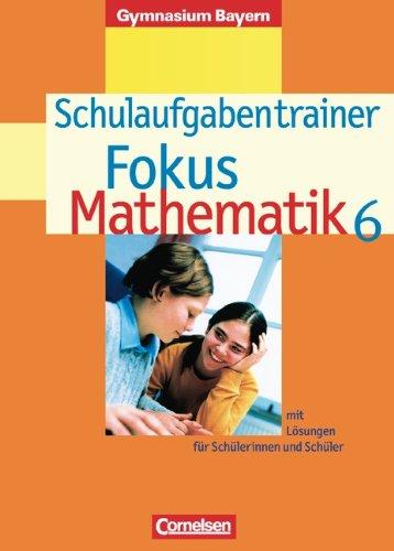 Fokus Mathematik - Gymnasium Bayern: Fokus Mathematik 6 - Schulaufgabentrainer - Gymnasium Bayern (mit Lösungen für Schülerinnen und Schüler)