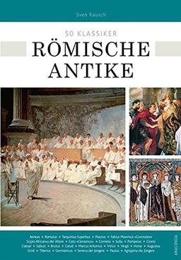 50 Klassiker Römische Antike: Die bedeutendsten Persönlichkeiten von Romulus bis Konstantin