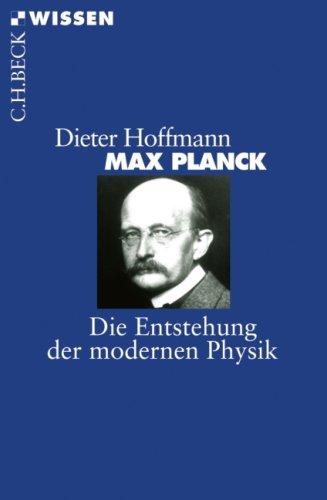 Max Planck: Die Entstehung der modernen Physik