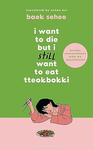 I Want to Die but I Still Want to Eat Tteokbokki: further conversations with my psychiatrist. The Sunday Times and internationally bestselling sequel to the hit Korean therapy memoir