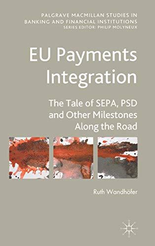 EU Payments Integration: The Tale of SEPA, PSD and Other Milestones Along the Road (Palgrave Macmillan Studies in Banking and Financial Institutions)