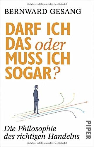 Darf ich das oder muss ich sogar?: Die Philosophie des richtigen Handelns