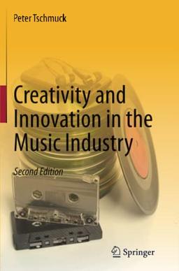 Creativity and Innovation in the Music Industry: Second Edition