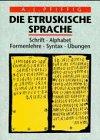 Die etruskische Sprache. Schrift - Alphabet - Formenlehre - Syntax - Übungen