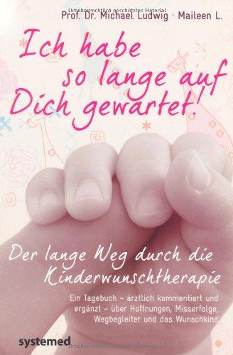 Ich habe so lange auf Dich gewartet!: Der lange Weg durch die Kinderwunschtherapie. Eine wahre Patientinnengeschichte über Hoffnungen, Misserfolge, ... Misserfolge, Wegbegleiter und das Wunschkind