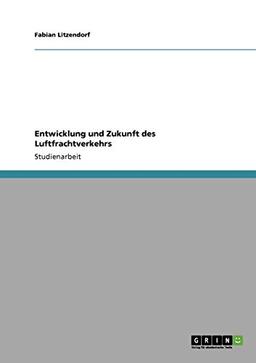 Entwicklung und Zukunft des Luftfrachtverkehrs