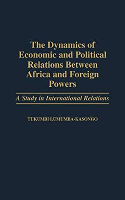 The Dynamics of Economic and Political Relations Between Africa and Foreign Powers: A Study in International Relations